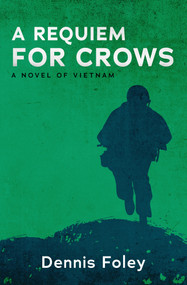A Requiem for Crows (A Novel of Vietnam) by Dennis Foley, 9781504073189