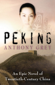 Peking (An Epic Novel of Twentieth-Century China) by Anthony Grey, 9781504049252