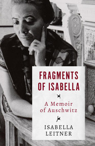 Fragments of Isabella (A Memoir of Auschwitz) by Isabella Leitner, Irving A. Leitner, 9781504049351