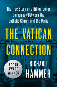 The Vatican Connection (The True Story of a Billion-Dollar Conspiracy Between the Catholic Church and the Mafia) by Richard Hammer, 9781504049382
