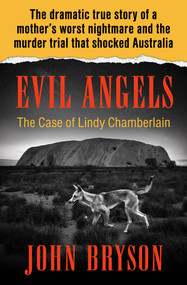 Evil Angels (The Case of Lindy Chamberlain) by John Bryson, 9781504049474
