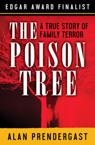The Poison Tree (A True Story of Family Terror) by Alan Prendergast, 9781504049511