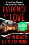 Evidence of Love (A True Story of Passion and Death in the Suburbs) by John Bloom, Jim Atkinson, 9781504049528