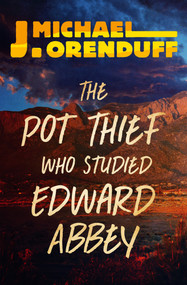 The Pot Thief Who Studied Edward Abbey by J. Michael Orenduff, 9781504049931