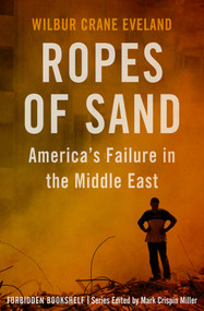 Ropes of Sand (America's Failure in the Middle East) by Mark Crispin Miller, Wilbur Crane Eveland, 9781504050074