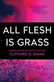 All Flesh Is Grass by Clifford D. Simak, 9781504051071
