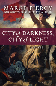 City of Darkness, City of Light (A Novel) by Marge Piercy, 9781504051897