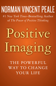 Positive Imaging (The Powerful Way to Change Your Life) - 9781504051927 by Norman Vincent Peale, 9781504051927