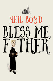 Bless Me, Father by Neil Boyd, 9781504052849
