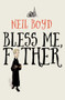 Bless Me, Father by Neil Boyd, 9781504052849