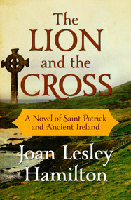 The Lion and the Cross (A Novel of Saint Patrick and Ancient Ireland) by Joan Lesley Hamilton, 9781504053273