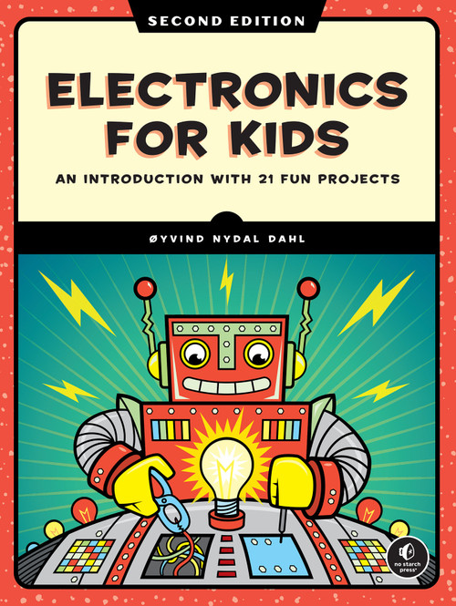 Electronics for Kids, 2nd Edition (An Introduction with 21 Fun Projects) by Oyvind Nydal Dahl, Samuel Barrios Miranda, 9781718503502