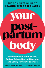 Your Postpartum Body (The Complete Guide to Healing After Pregnancy) by Ruth E. Macy, PT, DPT, Courtney Naliboff, 9780593541425