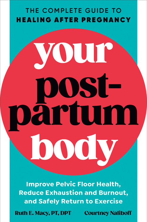 Your Postpartum Body (The Complete Guide to Healing After Pregnancy) by Ruth E. Macy, PT, DPT, Courtney Naliboff, 9780593541425
