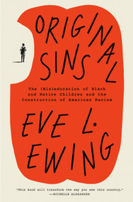 Original Sins (The (Mis)education of Black and Native Children and the Construction of American Racism) by Eve L. Ewing, 9780593243701