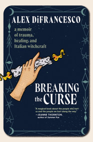 Breaking the Curse (A Memoir about Trauma, Healing, and Italian Witchcraft) by Alex DiFrancesco, 9781644213841