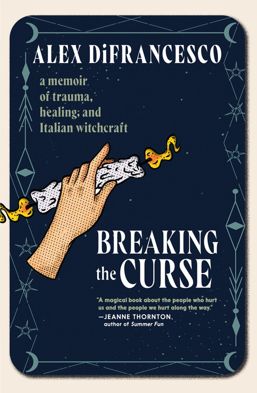 Breaking the Curse (A Memoir about Trauma, Healing, and Italian Witchcraft) by Alex DiFrancesco, 9781644213841
