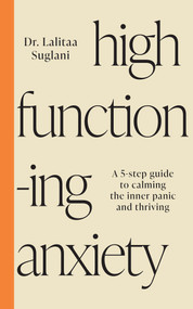 High-Functioning Anxiety (A 5-Step Guide to Calming the Inner Panic and Thriving) by Dr. Lalitaa Suglani, 9781401976606