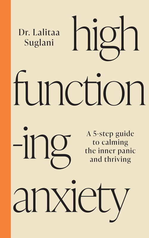 High-Functioning Anxiety (A 5-Step Guide to Calming the Inner Panic and Thriving) by Dr. Lalitaa Suglani, 9781401976606
