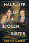 Half-Life of a Stolen Sister - 9781641296014 by Rachel Cantor, 9781641296014