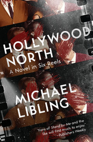Hollywood North (A Novel in Six Reels) by Michael Libling, 9781504063487