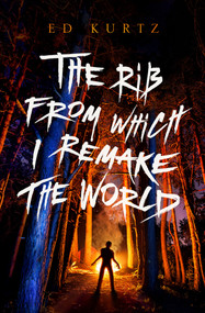 The Rib from Which I Remake the World by Ed Kurtz, 9781504063500
