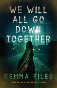 We Will All Go Down Together by Gemma Files, Amanda Downum, 9781504063920