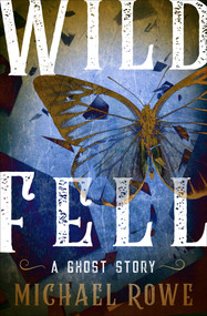 Wild Fell (A Ghost Story) by Michael Rowe, 9781504063937