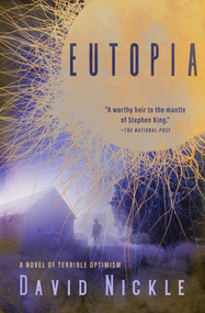 Eutopia (A Novel of Terrible Optimism) by David Nickle, 9781504064323