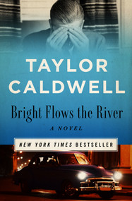 Bright Flows the River (A Novel) by Taylor Caldwell, 9781504066235