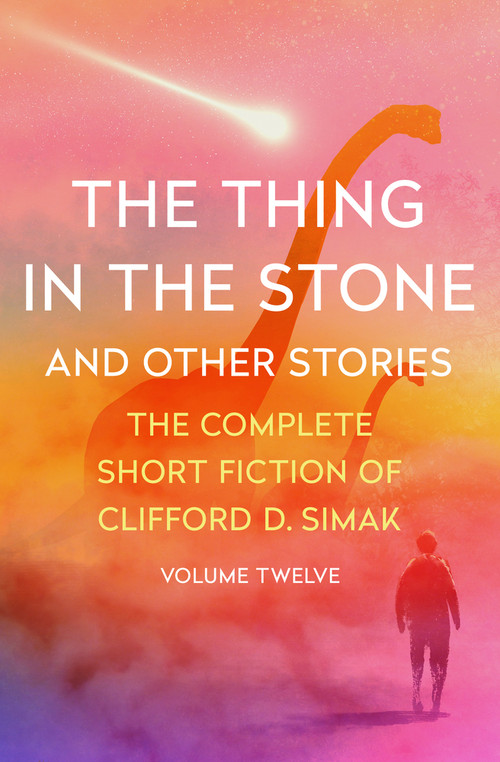 The Thing in the Stone (And Other Stories) by Clifford D. Simak, David W. Wixon, 9781504073943