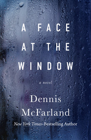 A Face at the Window (A Novel) by Dennis McFarland, 9781504074162