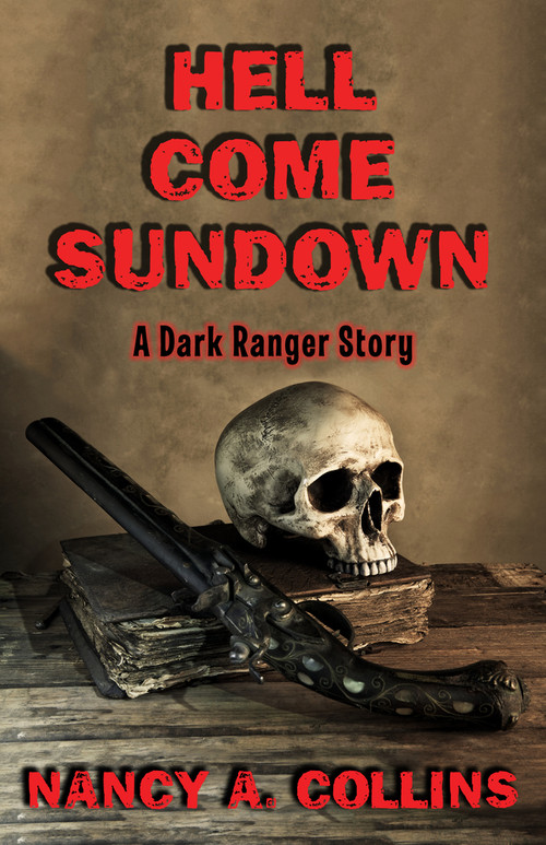 Hell Come Sundown (A Dark Ranger Story) by Nancy A. Collins, 9781504074803