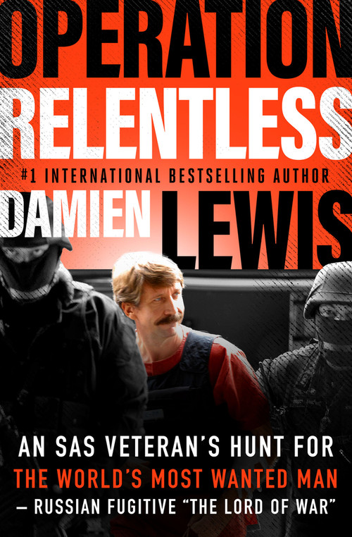 Operation Relentless (An SAS Veteran's Hunt for the World's Most Wanted Man-Russian Fugitive "The Lord of War") by Damien Lewis, 9781504076494