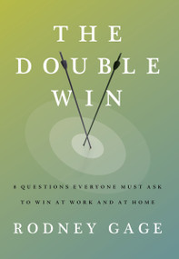 The Double Win (8 Questions Everyone Must Ask To Win at Work and at Home) by Rodney Gage, 9781957369082
