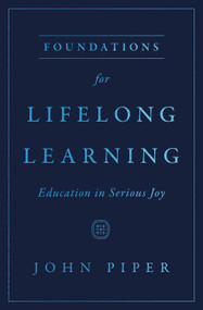 Foundations for Lifelong Learning (Education in Serious Joy) by John Piper, 9781433593703