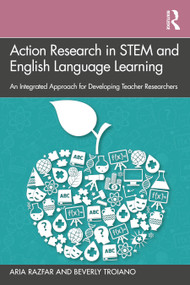 Action Research in STEM and English Language Learning (An Integrated Approach for Developing Teacher Researchers) by Aria Razfar, Beverly Troiano, 9781138549258