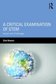A Critical Examination of STEM (Issues and Challenges) - 9781138659087 by Chet Bowers, 9781138659087