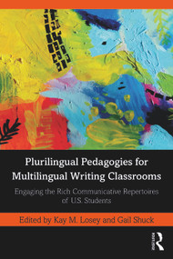 Plurilingual Pedagogies for Multilingual Writing Classrooms (Engaging the Rich Communicative Repertoires of U.S. Students) - 9781032186184 by Kay M. Losey, Gail Shuck, 9781032186184