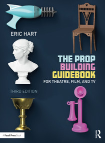 The Prop Building Guidebook (For Theatre, Film, and TV) - 9781032154619 by Eric Hart, 9781032154619
