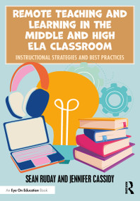 Remote Teaching and Learning in the Middle and High ELA Classroom (Instructional Strategies and Best Practices) - 9780367723965 by Sean Ruday, Jennifer Cassidy, 9780367723965