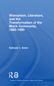 Womanism, Literature, and the Transformation of the Black Community, 1965-1980 - 9780415540803 by Kalenda C. Eaton, 9780415540803