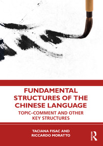 Fundamental Structures of the Chinese Language (Topic-Comment and Other Key Structures) by Taciana Fisac, Riccardo Moratto, 9781032574165