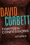 Thirteen Confessions (Stories) by David Corbett, 9781504035958
