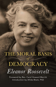The Moral Basis of Democracy by Eleanor Roosevelt, Allida Black, Carol Howard Merritt, 9781504036436