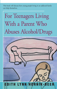 For Teenagers Living With a Parent Who Abuses Alcohol/Drugs by Edith Lynn Hornik-Beer, 9781504036924