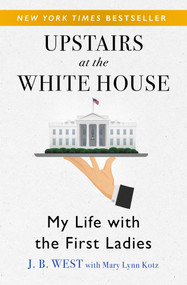 Upstairs at the White House (My Life with the First Ladies) by J. B. West, Mary Lynn Kotz, 9781504038676