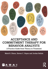 Acceptance and Commitment Therapy for Behavior Analysts (A Practice Guide from Theory to Treatment) by Mark R. Dixon, Steven C. Hayes, Jordan Belisle, 9781032168081