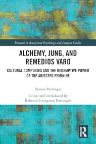 Alchemy, Jung, and Remedios Varo (Cultural Complexes and the Redemptive Power of the Abjected Feminine) - 9780367704254 by Dennis Pottenger, Rebecca Pottenger, 9780367704254