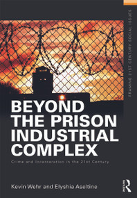 Beyond the Prison Industrial Complex (Crime and Incarceration in the 21st Century) by Kevin Wehr, Elyshia Aseltine, 9780415635530